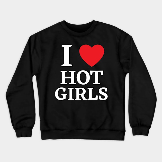 I Love Hot Girls I Heart Hot Girls Crewneck Sweatshirt by BobaPenguin